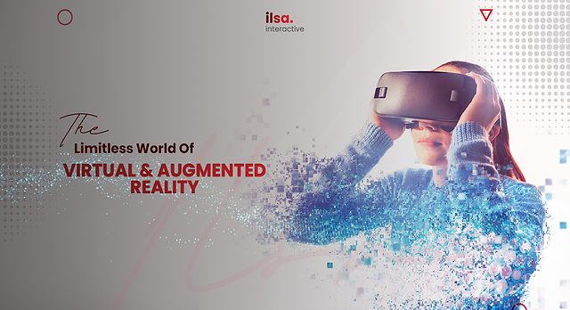 Limitless World of Virtual and Augmented Reality by Ilsa Interactive Blog